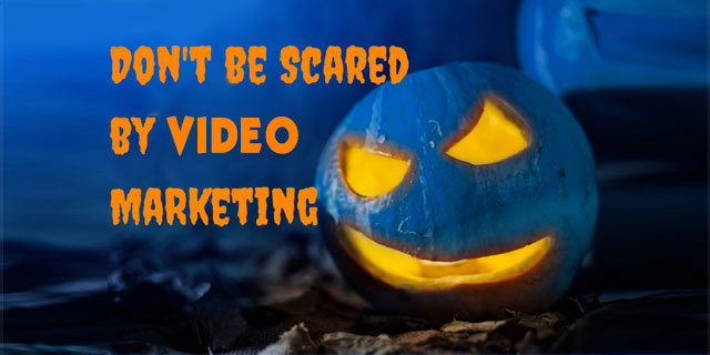Don't Be Scared of Video Marketing