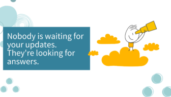 Nobody is waiting for your updates. They're looking for answers.