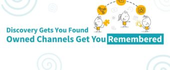 Discovery Gets You Found. Owned Channels Get You Remembered.