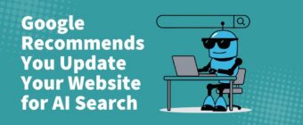 Google Recommends You Update Your Website for AI Search